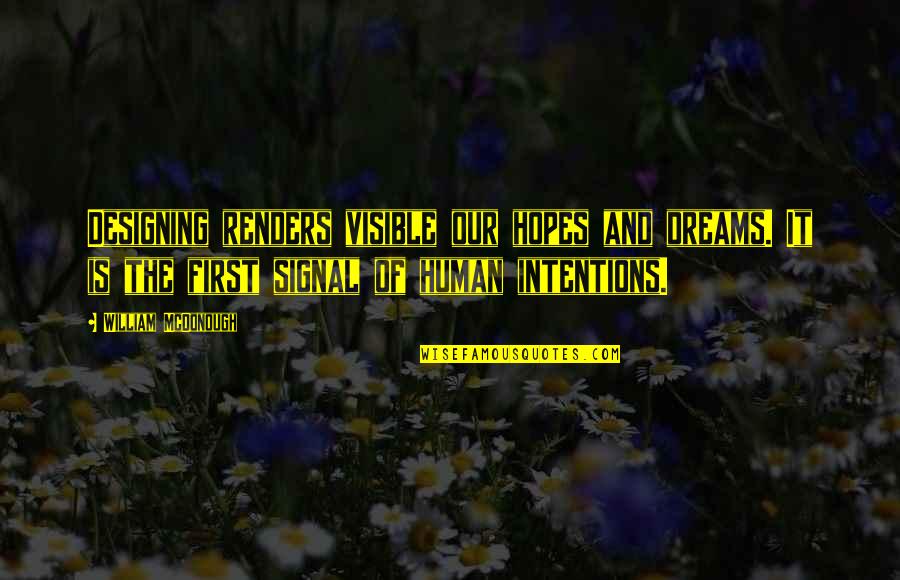 B William Design Quotes By William McDonough: Designing renders visible our hopes and dreams. It B William Design Quotes By William McDonough: Designing renders visible our hopes and dreams. It