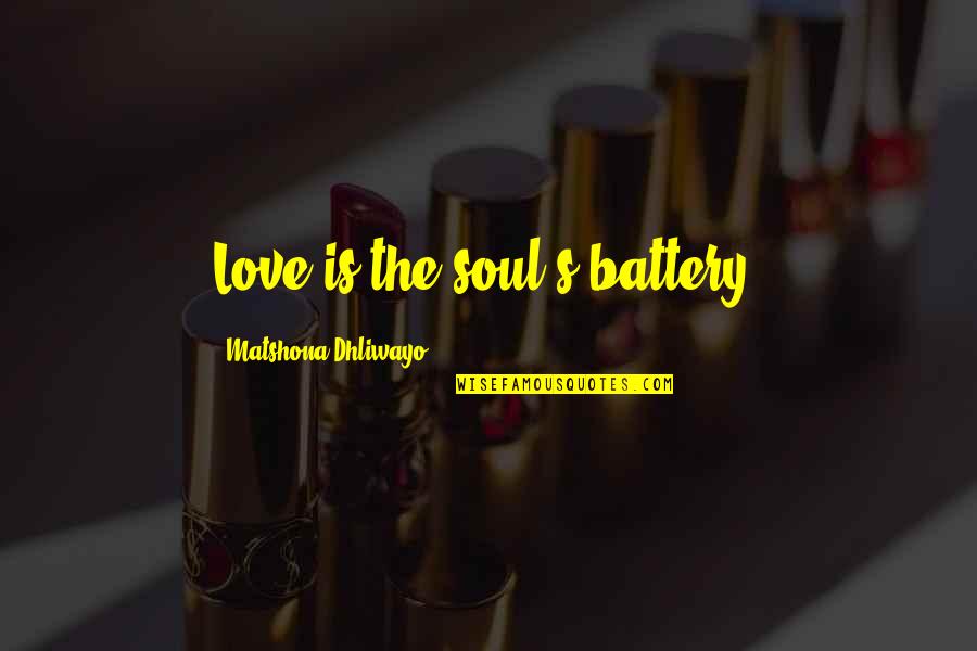 B Y Kannemin Sandigi Quotes By Matshona Dhliwayo: Love is the soul's battery.