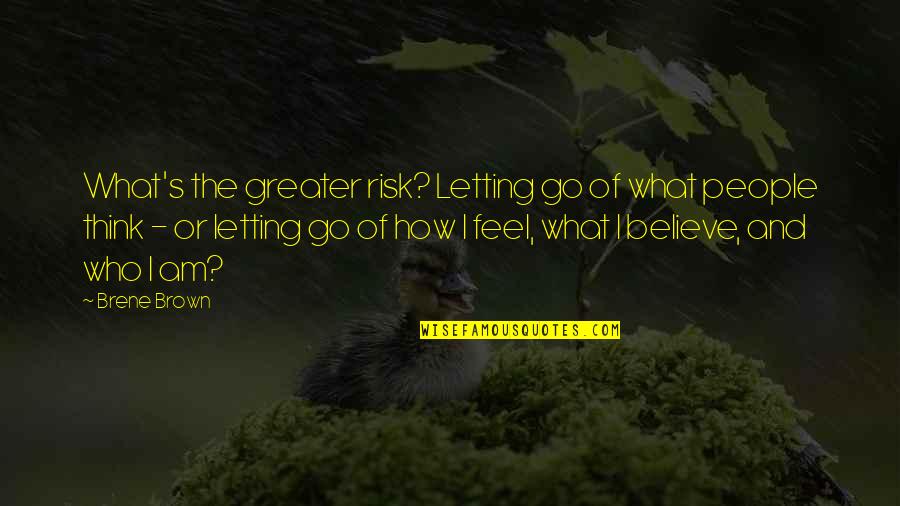 B Y Me Stratejileri Quotes By Brene Brown: What's the greater risk? Letting go of what B Y Me Stratejileri Quotes By Brene Brown: What's the greater risk? Letting go of what