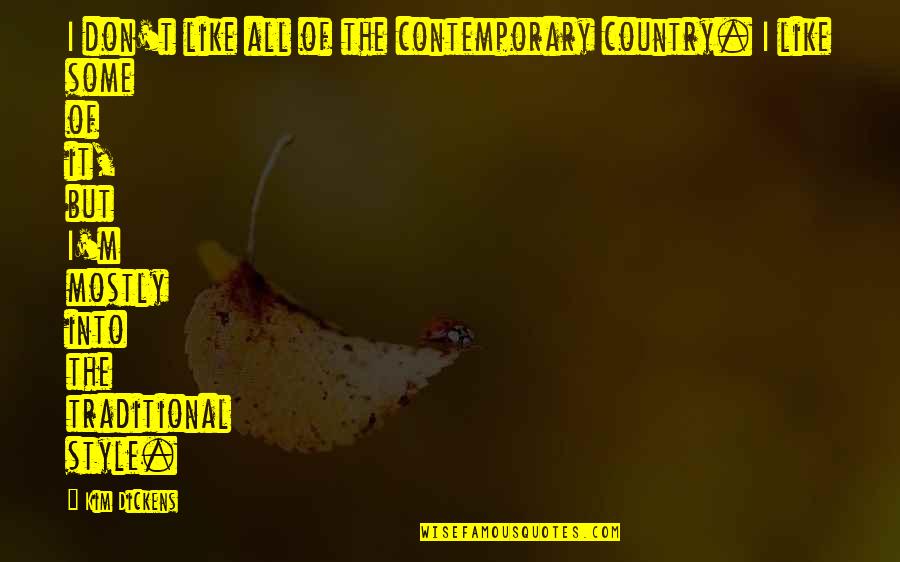 B Y Me Stratejileri Quotes By Kim Dickens: I don't like all of the contemporary country. B Y Me Stratejileri Quotes By Kim Dickens: I don't like all of the contemporary country.