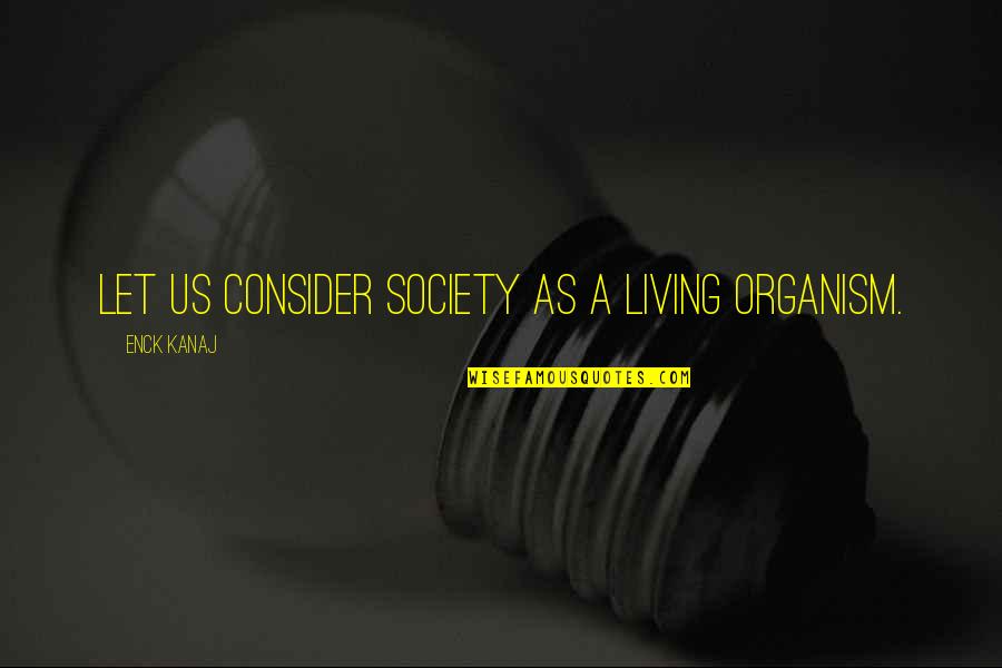 B Ylede Olmaz Ki Dinle Quotes By Enck Kanaj: Let us consider society as a living organism. B Ylede Olmaz Ki Dinle Quotes By Enck Kanaj: Let us consider society as a living organism.