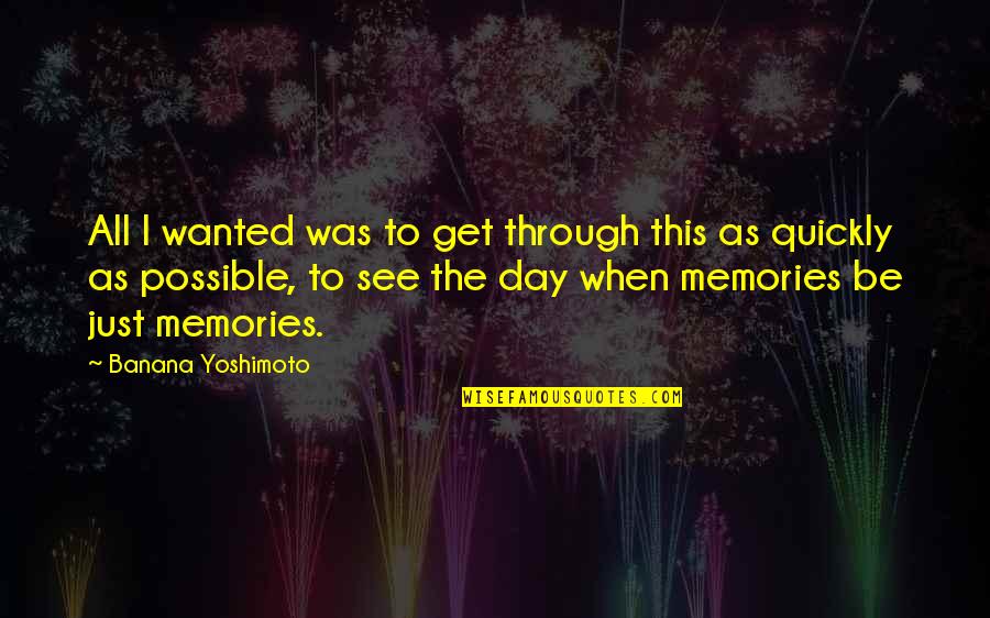 B. Yoshimoto Quotes By Banana Yoshimoto: All I wanted was to get through this