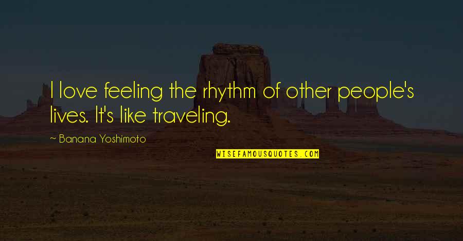 B. Yoshimoto Quotes By Banana Yoshimoto: I love feeling the rhythm of other people's