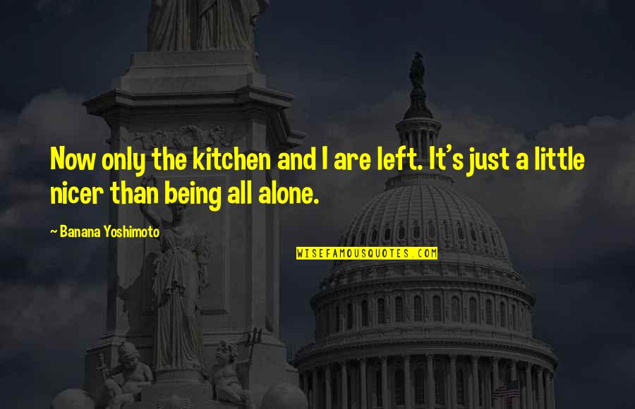 B. Yoshimoto Quotes By Banana Yoshimoto: Now only the kitchen and I are left.