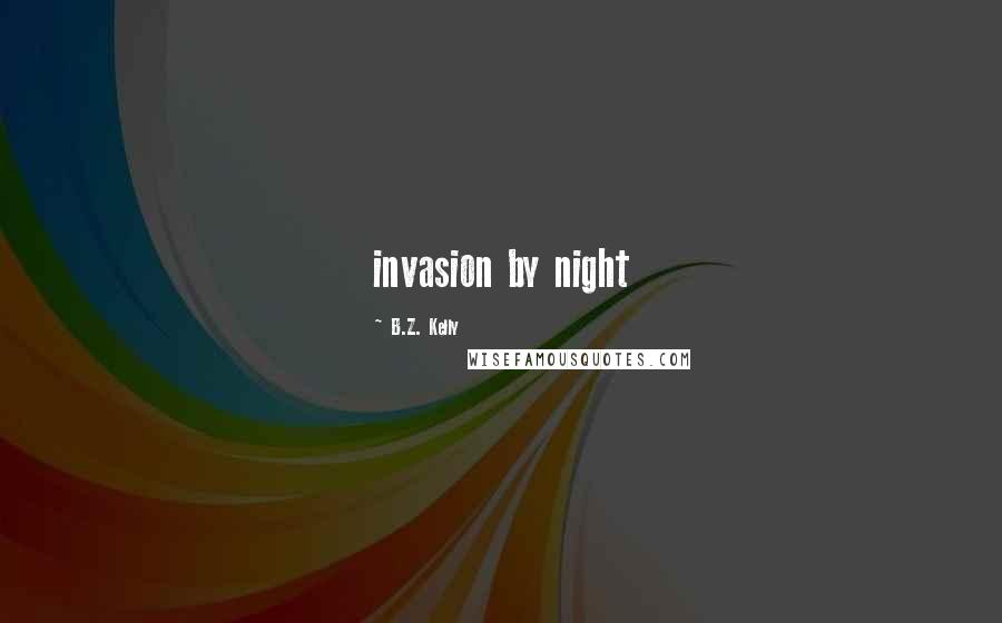 B.Z. Kelly quotes: invasion by night
