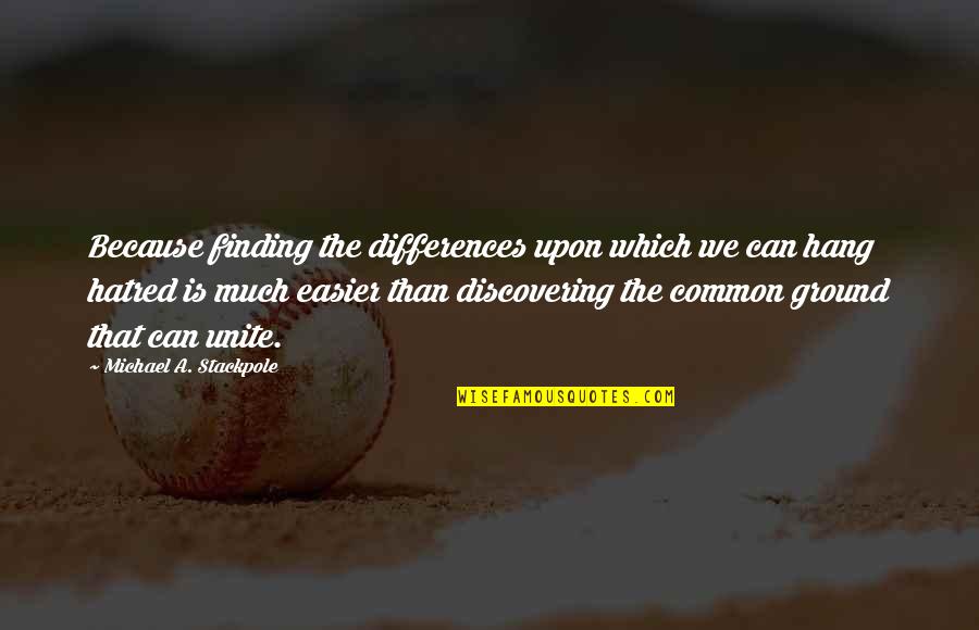 B Zg Anta Quotes By Michael A. Stackpole: Because finding the differences upon which we can