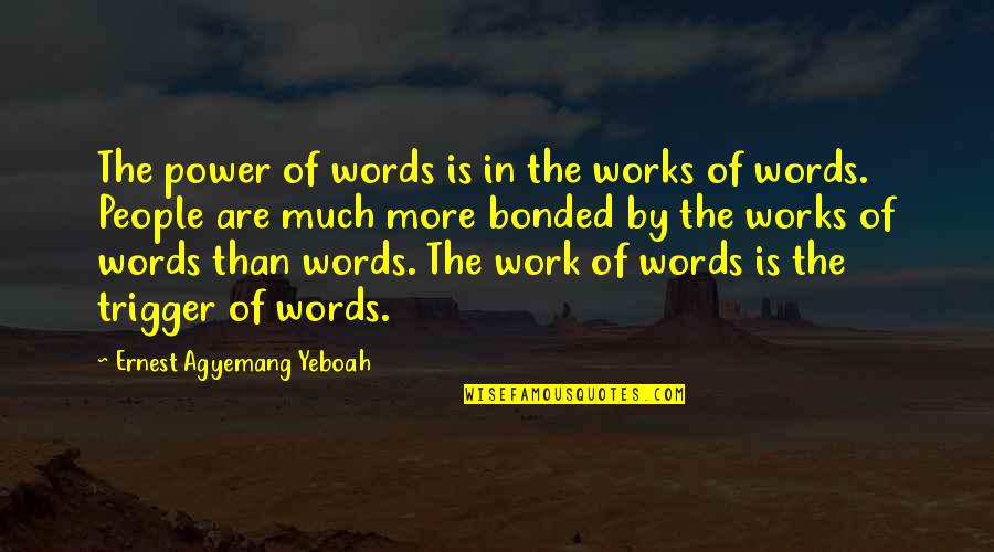 B0081 Quotes By Ernest Agyemang Yeboah: The power of words is in the works B0081 Quotes By Ernest Agyemang Yeboah: The power of words is in the works