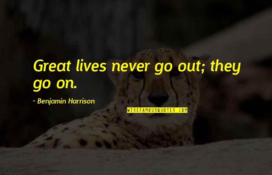 B01 Quotes By Benjamin Harrison: Great lives never go out; they go on.