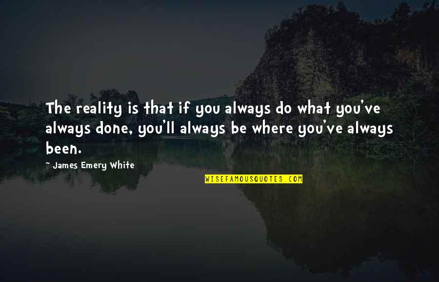 B0a Login Quotes By James Emery White: The reality is that if you always do
