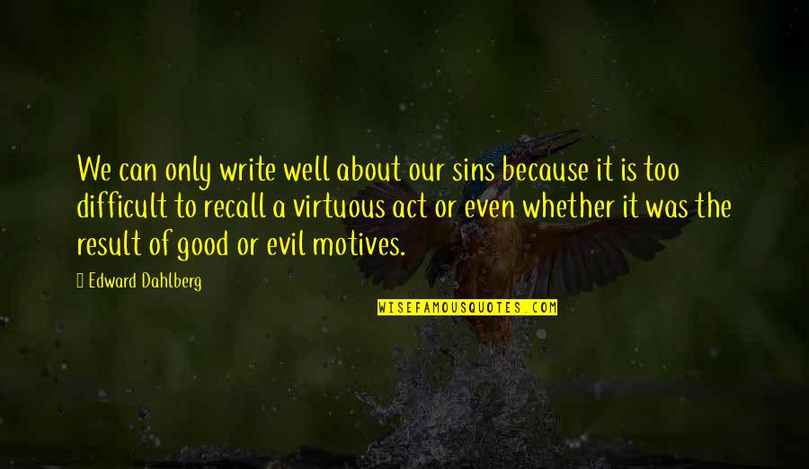 B1000 Quotes By Edward Dahlberg: We can only write well about our sins