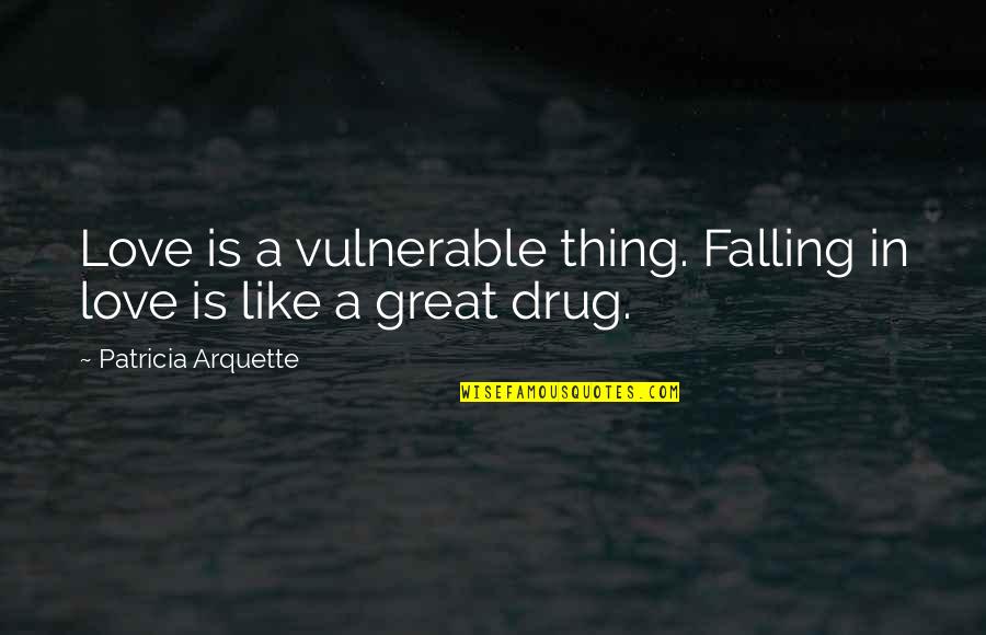 B1000 Quotes By Patricia Arquette: Love is a vulnerable thing. Falling in love