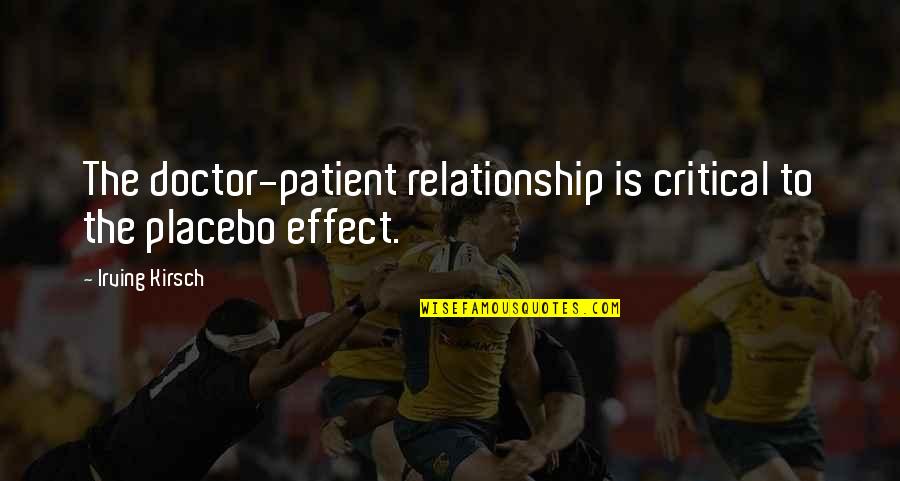 B1000pt Quotes By Irving Kirsch: The doctor-patient relationship is critical to the placebo