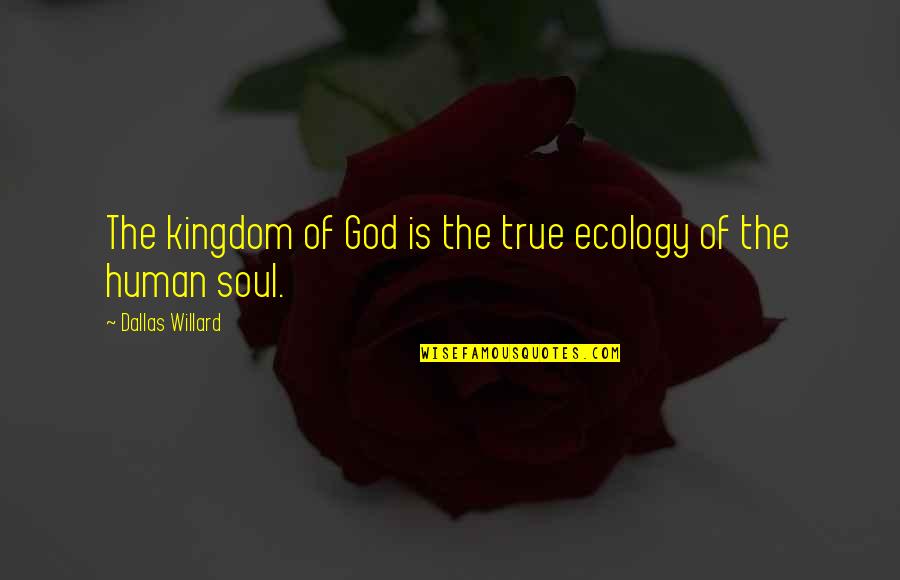 B101 Quotes By Dallas Willard: The kingdom of God is the true ecology B101 Quotes By Dallas Willard: The kingdom of God is the true ecology