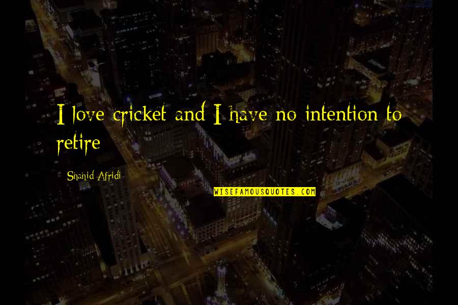 B1c14 Quotes By Shahid Afridi: I love cricket and I have no intention