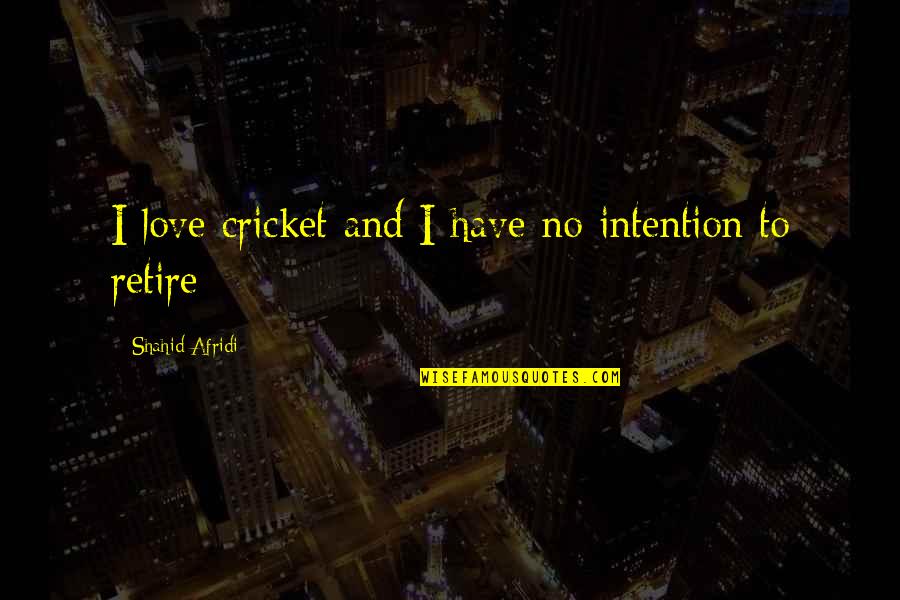 B1c14 Quotes By Shahid Afridi: I love cricket and I have no intention