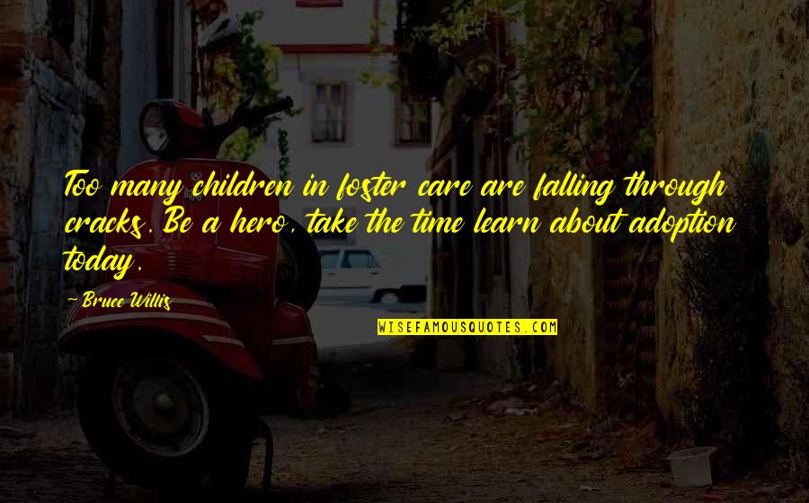 B1ka Quotes By Bruce Willis: Too many children in foster care are falling