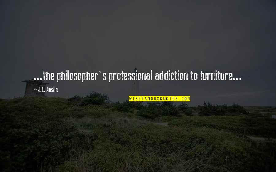 B1ka Quotes By J.L. Austin: ...the philosopher's professional addiction to furniture...