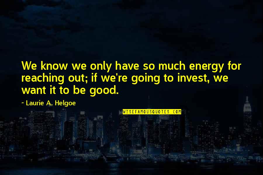 B1ka Quotes By Laurie A. Helgoe: We know we only have so much energy