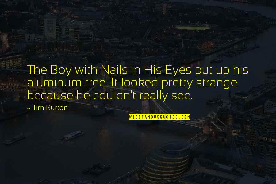 B1ma2417 Quotes By Tim Burton: The Boy with Nails in His Eyes put B1ma2417 Quotes By Tim Burton: The Boy with Nails in His Eyes put