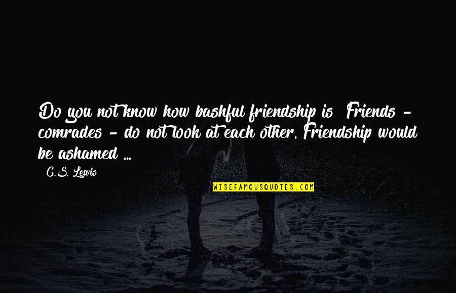 B1n360v Q20l60 2lu3 H1151 Quotes By C.S. Lewis: Do you not know how bashful friendship is?