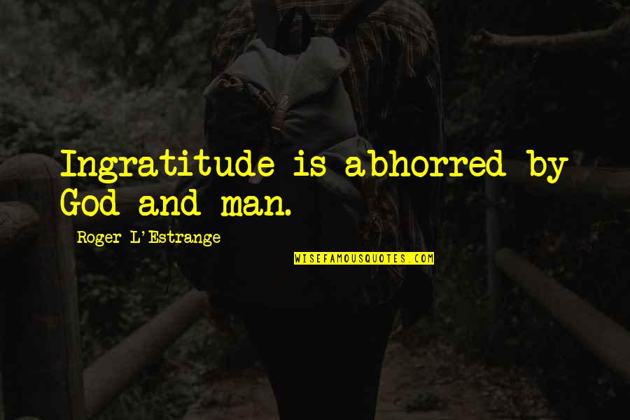 B1pd5016 Quotes By Roger L'Estrange: Ingratitude is abhorred by God and man. B1pd5016 Quotes By Roger L'Estrange: Ingratitude is abhorred by God and man.