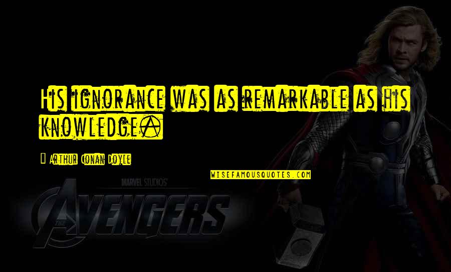 B1pd5125 Quotes By Arthur Conan Doyle: His ignorance was as remarkable as his knowledge. B1pd5125 Quotes By Arthur Conan Doyle: His ignorance was as remarkable as his knowledge.