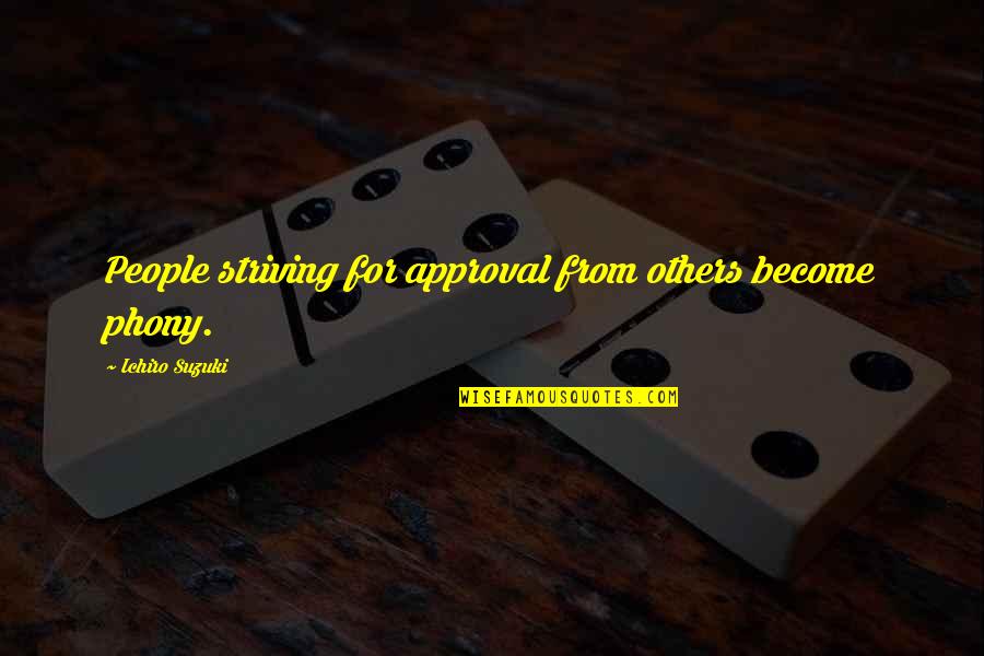B1pd5179 Quotes By Ichiro Suzuki: People striving for approval from others become phony. B1pd5179 Quotes By Ichiro Suzuki: People striving for approval from others become phony.