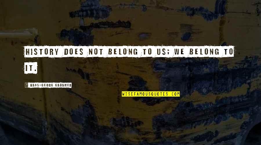 B1r Youtube Quotes By Hans-Georg Gadamer: History does not belong to us; we belong