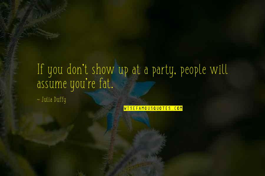 B1rs25 Quotes By Julia Duffy: If you don't show up at a party,