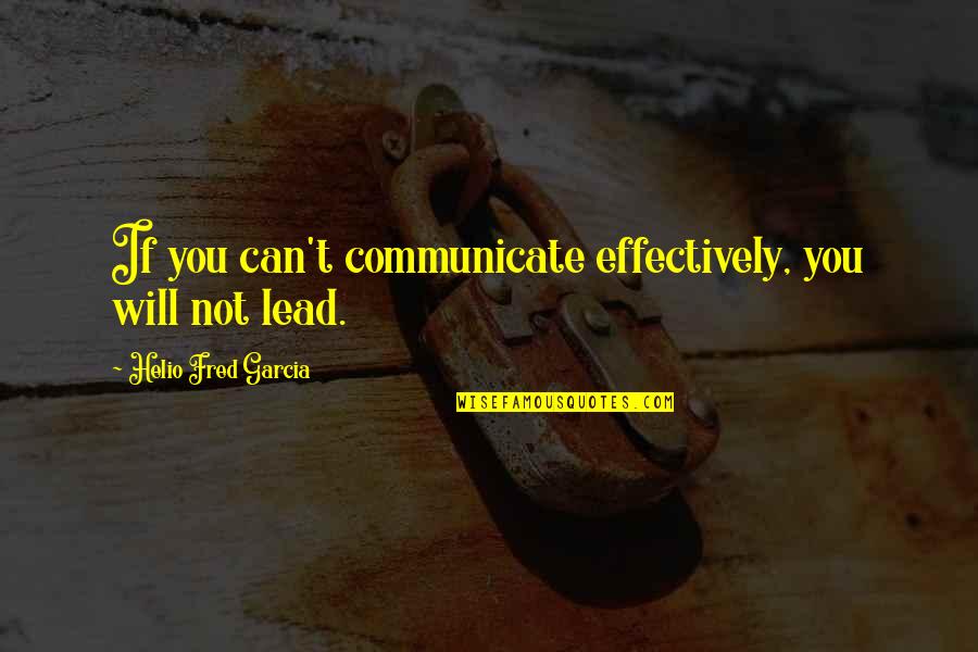 B1s2 Quotes By Helio Fred Garcia: If you can't communicate effectively, you will not B1s2 Quotes By Helio Fred Garcia: If you can't communicate effectively, you will not