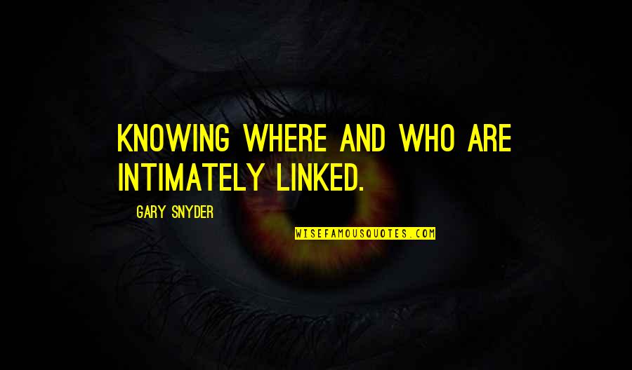 B1sa Quotes By Gary Snyder: Knowing where and who are intimately linked. B1sa Quotes By Gary Snyder: Knowing where and who are intimately linked.