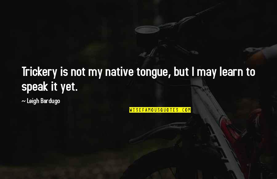 B1sa Quotes By Leigh Bardugo: Trickery is not my native tongue, but I