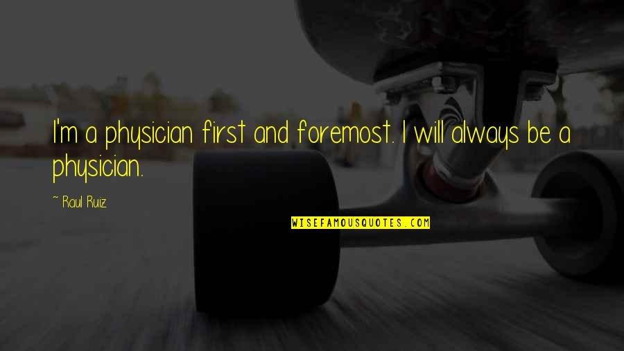B1sa Quotes By Raul Ruiz: I'm a physician first and foremost. I will