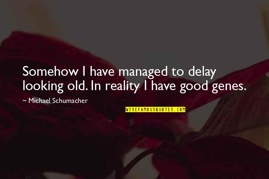 B1t Csgo Quotes By Michael Schumacher: Somehow I have managed to delay looking old. B1t Csgo Quotes By Michael Schumacher: Somehow I have managed to delay looking old.