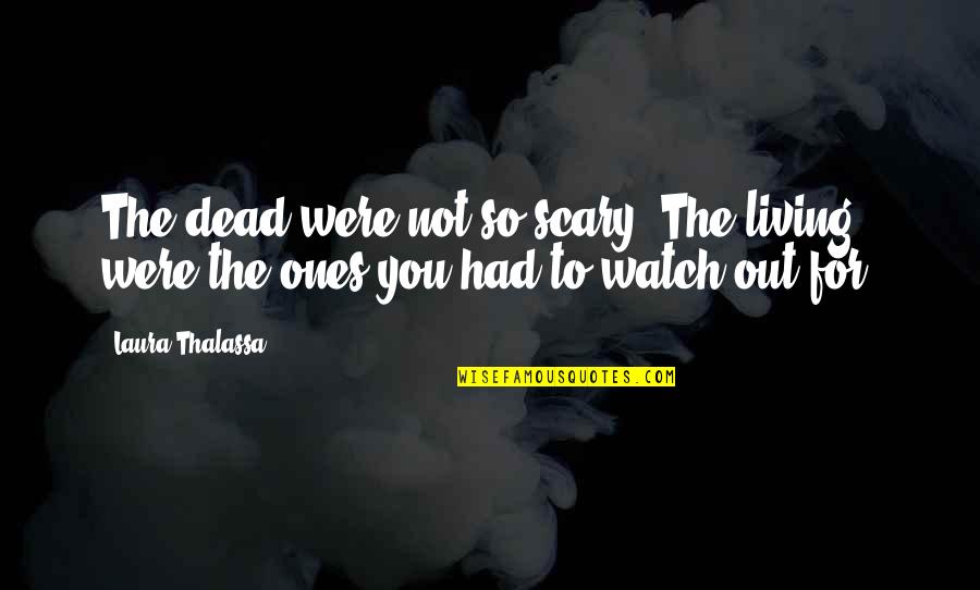 B1ym Quotes By Laura Thalassa: The dead were not so scary. The living