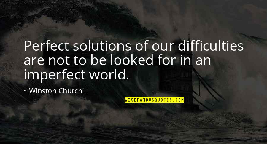 B210 Quotes By Winston Churchill: Perfect solutions of our difficulties are not to