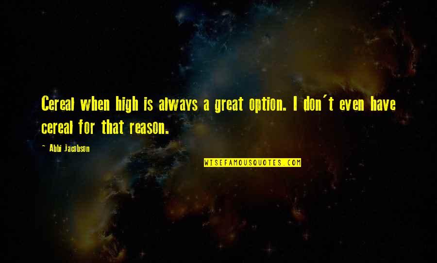 B25 Crash Quotes By Abbi Jacobson: Cereal when high is always a great option.