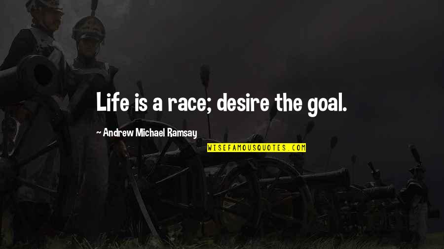 B25 Crash Quotes By Andrew Michael Ramsay: Life is a race; desire the goal.