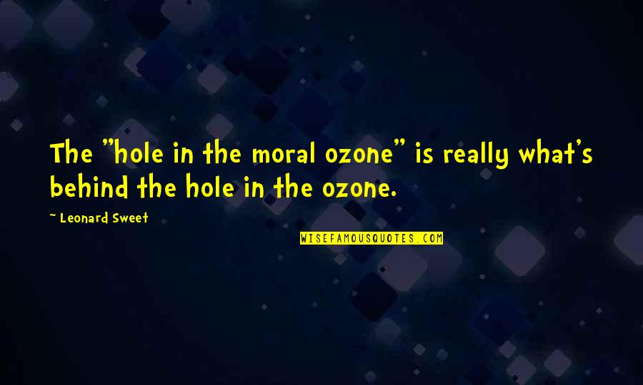B25 Plane Quotes By Leonard Sweet: The "hole in the moral ozone" is really