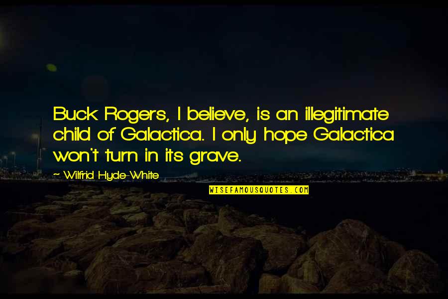 B250 Quotes By Wilfrid Hyde-White: Buck Rogers, I believe, is an illegitimate child B250 Quotes By Wilfrid Hyde-White: Buck Rogers, I believe, is an illegitimate child