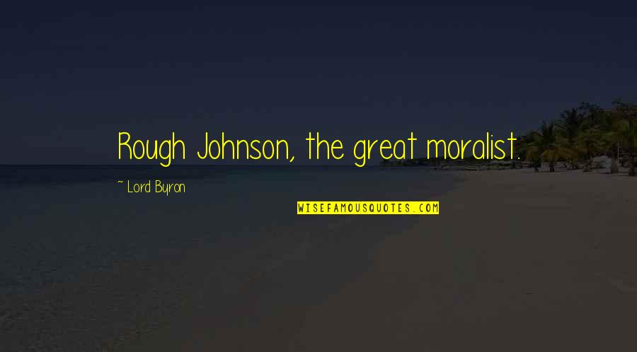 B2c Soldier Quotes By Lord Byron: Rough Johnson, the great moralist.