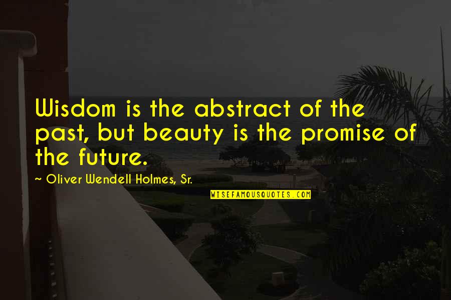 B2k Songs Quotes By Oliver Wendell Holmes, Sr.: Wisdom is the abstract of the past, but B2k Songs Quotes By Oliver Wendell Holmes, Sr.: Wisdom is the abstract of the past, but
