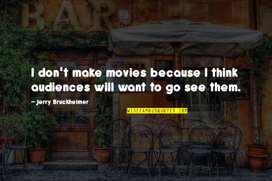 B2musicbar Quotes By Jerry Bruckheimer: I don't make movies because I think audiences B2musicbar Quotes By Jerry Bruckheimer: I don't make movies because I think audiences