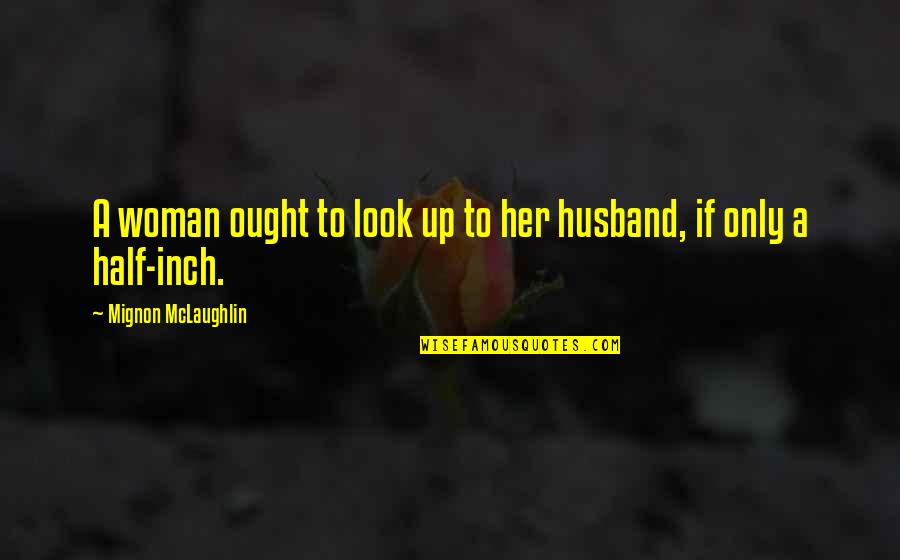 B2rianls Quotes By Mignon McLaughlin: A woman ought to look up to her