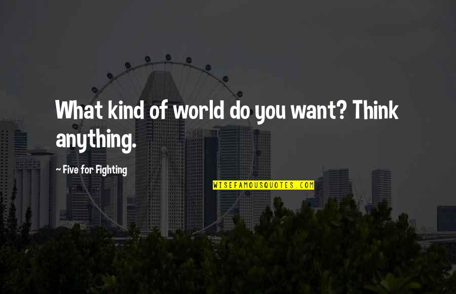 B2st Fiction Quotes By Five For Fighting: What kind of world do you want? Think B2st Fiction Quotes By Five For Fighting: What kind of world do you want? Think