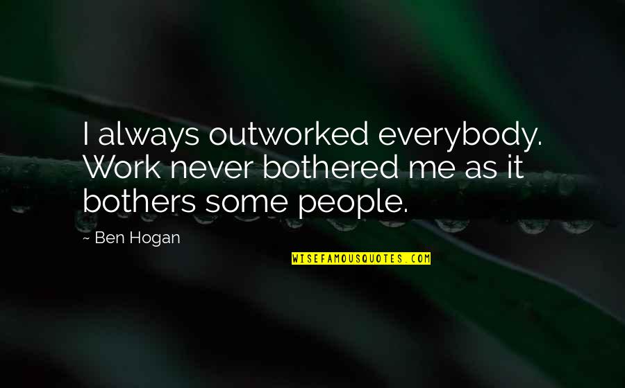 B3 Archery Quotes By Ben Hogan: I always outworked everybody. Work never bothered me