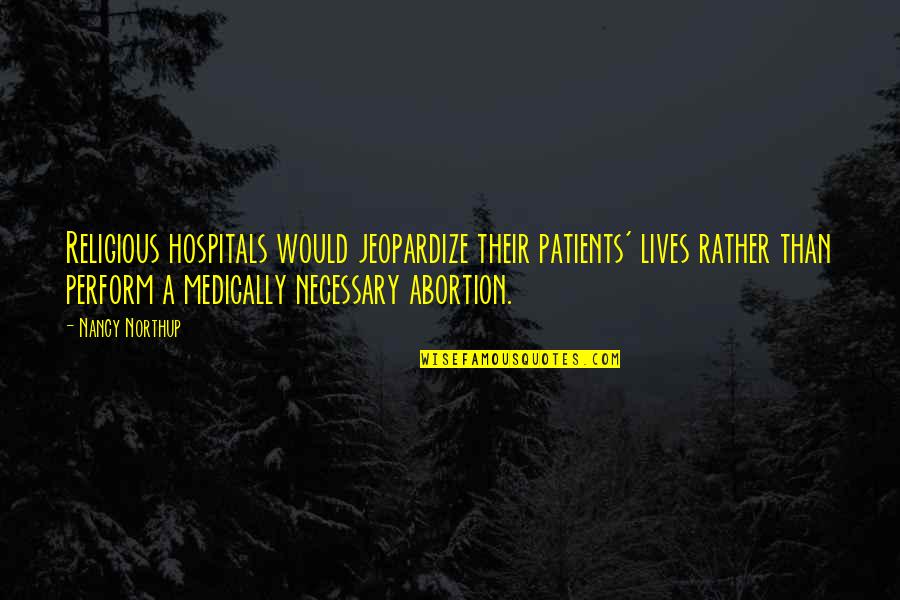 B3 Archery Quotes By Nancy Northup: Religious hospitals would jeopardize their patients' lives rather