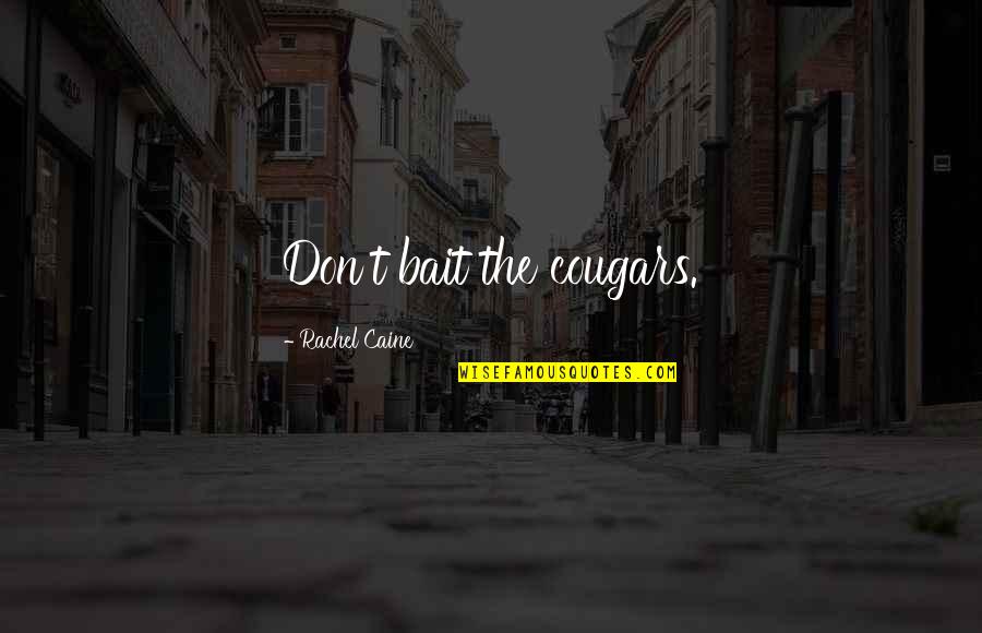 B3 Vitamin Quotes By Rachel Caine: Don't bait the cougars. B3 Vitamin Quotes By Rachel Caine: Don't bait the cougars.