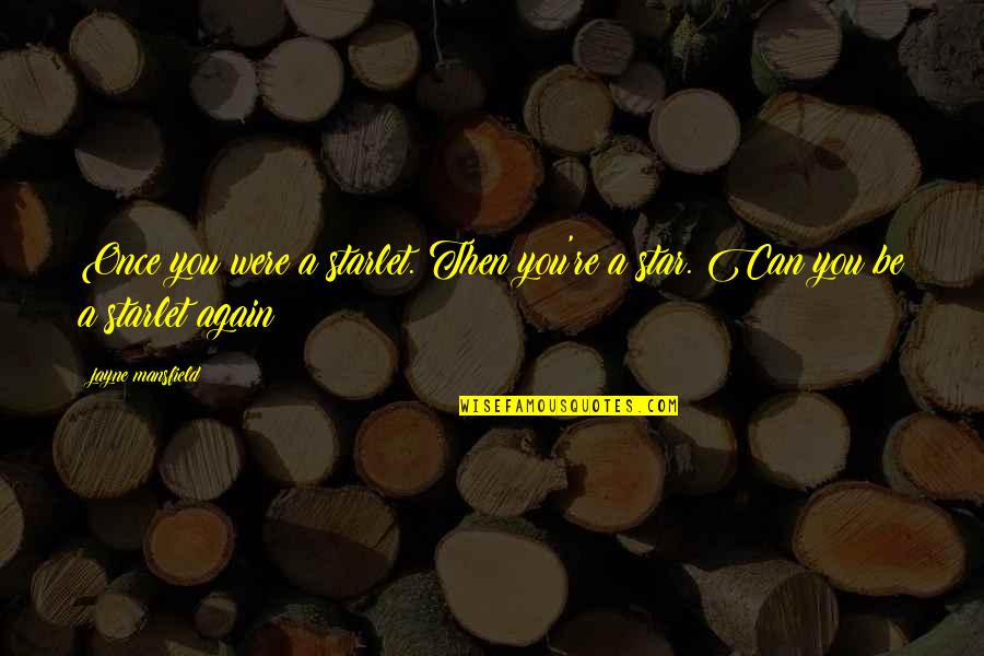 B365 Quotes By Jayne Mansfield: Once you were a starlet. Then you're a B365 Quotes By Jayne Mansfield: Once you were a starlet. Then you're a