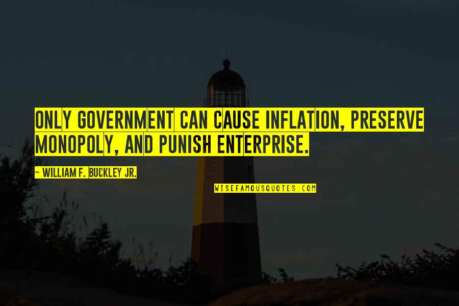 B377 Quotes By William F. Buckley Jr.: Only government can cause inflation, preserve monopoly, and